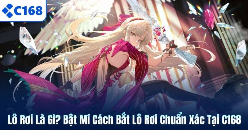 Lô Rơi Là Gì? Bật Mí Cách Bắt Lô Rơi Chuẩn Xác Tại C168