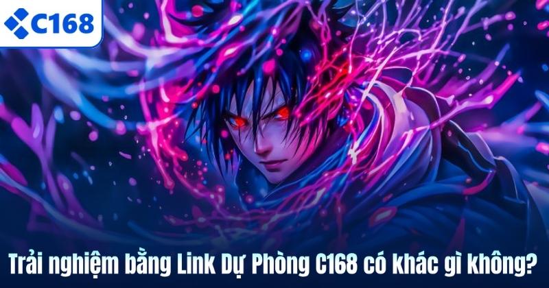 Trải nghiệm bằng Link Dự Phòng C168 có khác gì không?