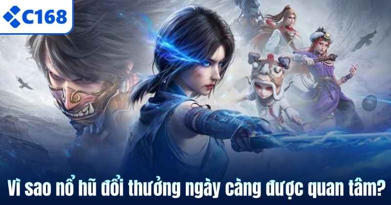 Vì sao nổ hũ đổi thưởng ngày càng được quan tâm?