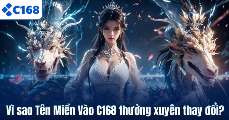 Vì sao Tên Miền Vào C168 thường xuyên thay đổi?